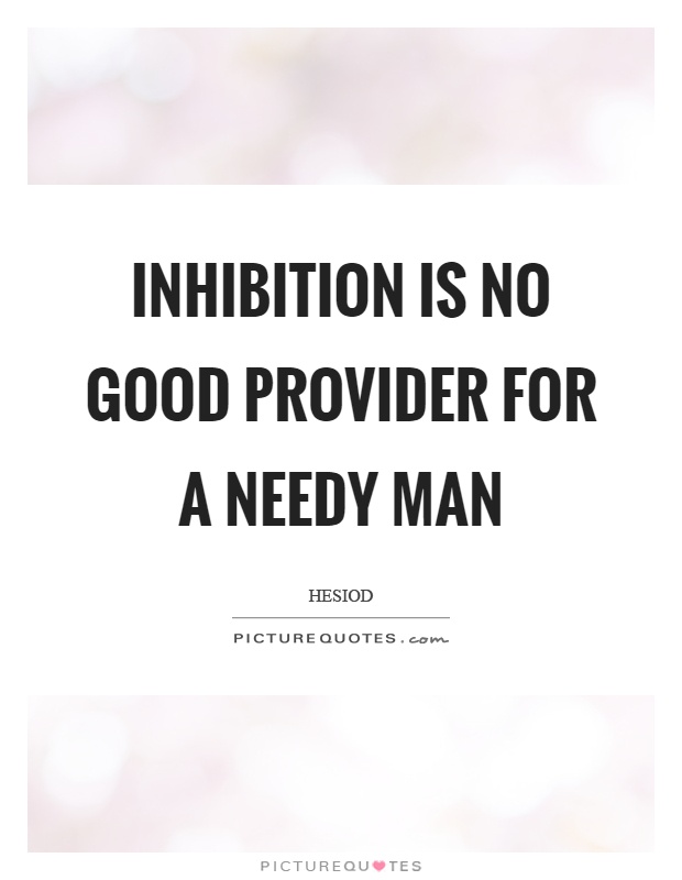 Inhibition is no good provider for a needy man Picture Quote #1