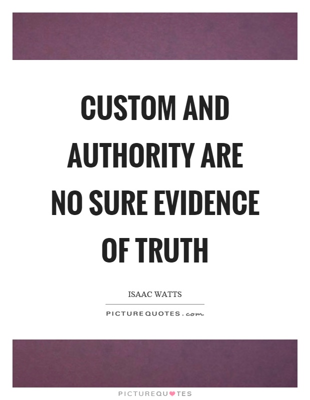 Custom and authority are no sure evidence of truth Picture Quote #1