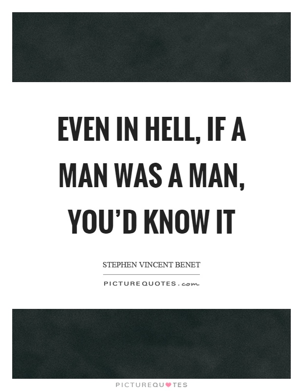 Even in hell, if a man was a man, you'd know it Picture Quote #1