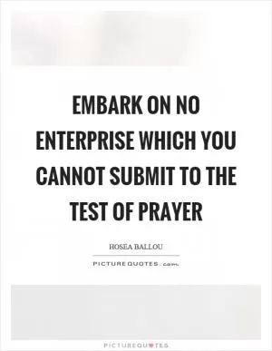 Embark on no enterprise which you cannot submit to the test of prayer Picture Quote #1