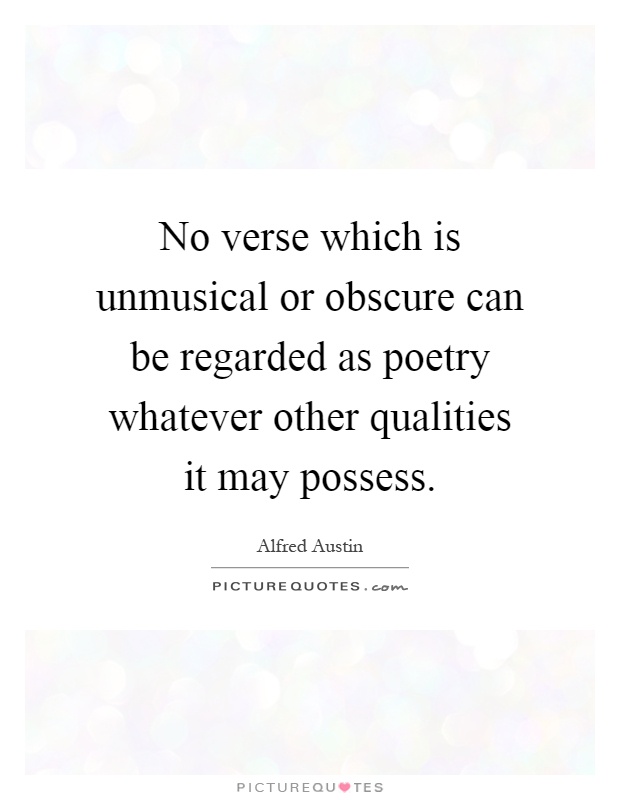 No verse which is unmusical or obscure can be regarded as poetry whatever other qualities it may possess Picture Quote #1