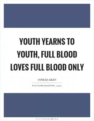 Youth yearns to youth, full blood loves full blood only Picture Quote #1