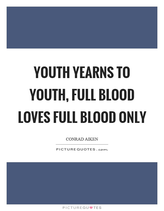 Youth yearns to youth, full blood loves full blood only Picture Quote #1