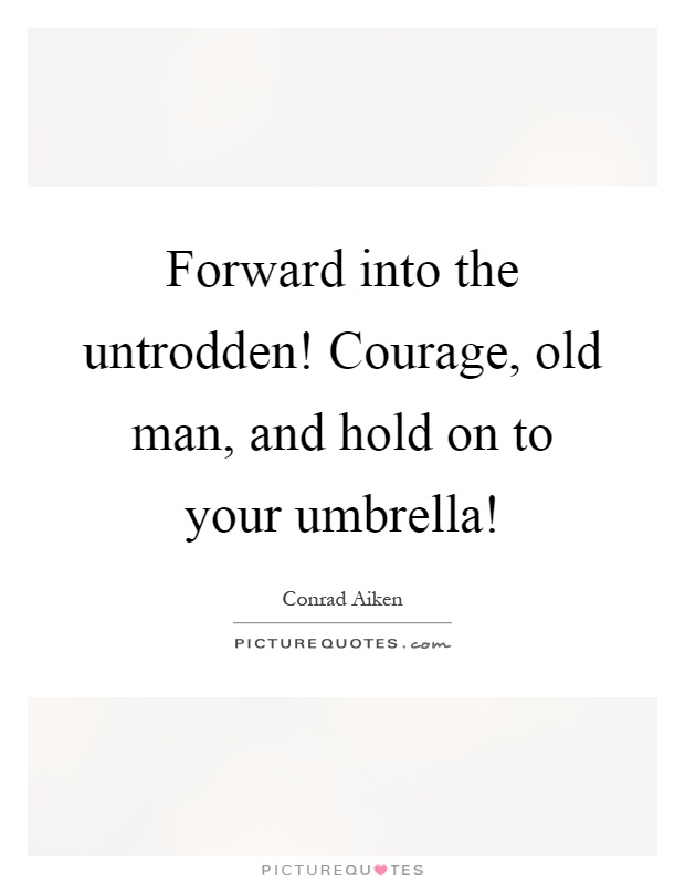 Forward into the untrodden! Courage, old man, and hold on to your umbrella! Picture Quote #1