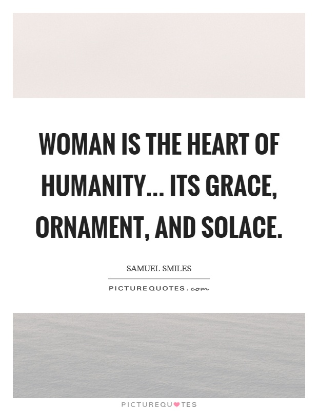 Woman is the heart of humanity... its grace, ornament, and solace Picture Quote #1