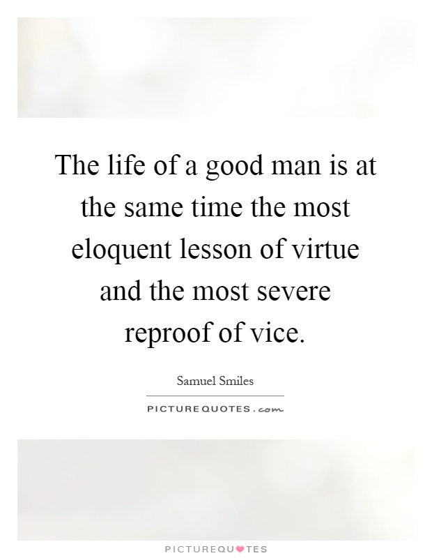 The life of a good man is at the same time the most eloquent lesson of virtue and the most severe reproof of vice Picture Quote #1