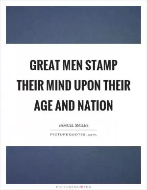 Great men stamp their mind upon their age and nation Picture Quote #1
