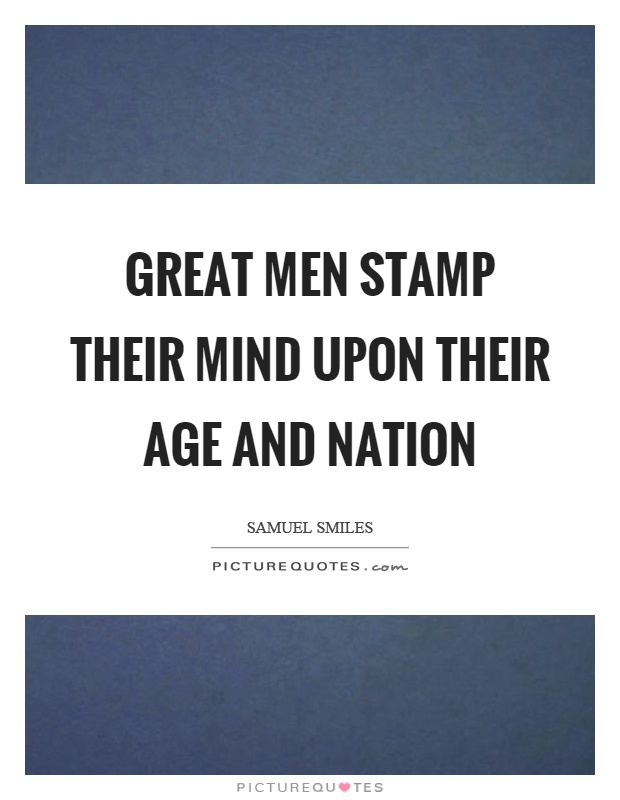 Great men stamp their mind upon their age and nation Picture Quote #1