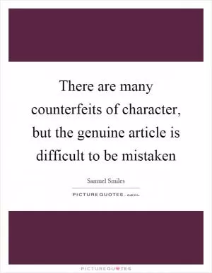 There are many counterfeits of character, but the genuine article is difficult to be mistaken Picture Quote #1