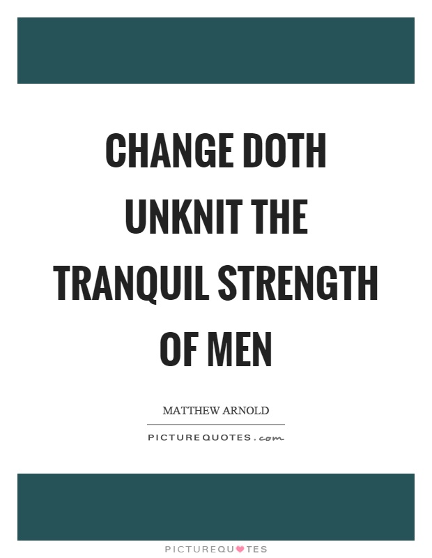 Change doth unknit the tranquil strength of men Picture Quote #1