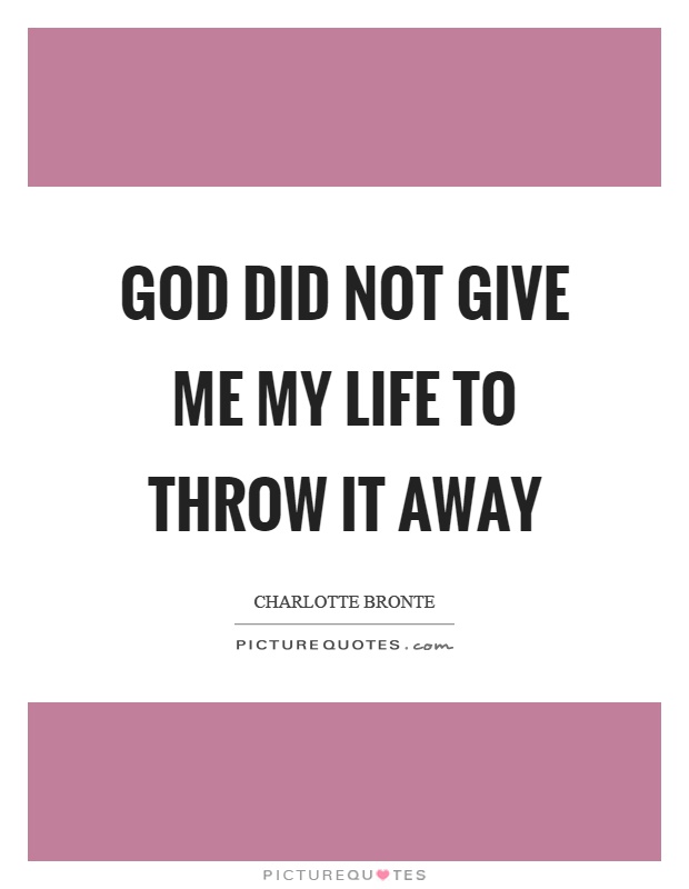 God did not give me my life to throw it away Picture Quote #1
