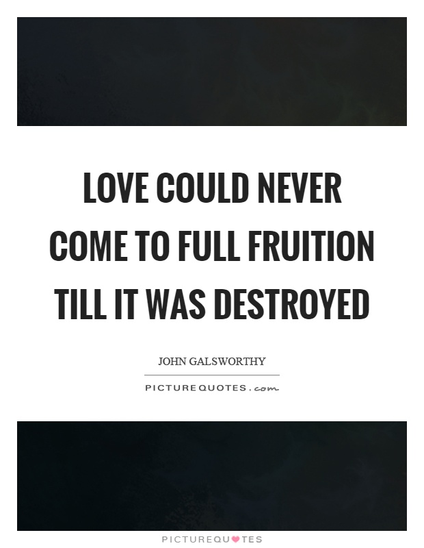 Love could never come to full fruition till it was destroyed Picture Quote #1