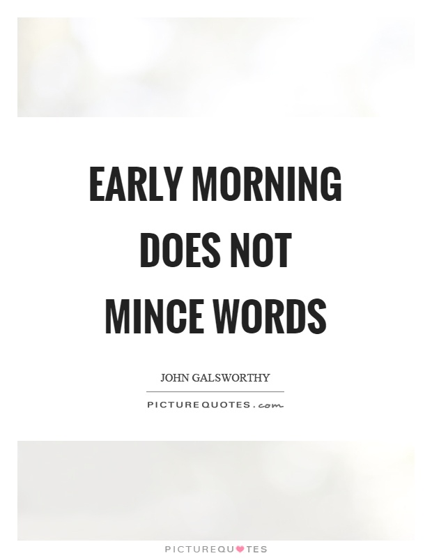Early morning does not mince words Picture Quote #1