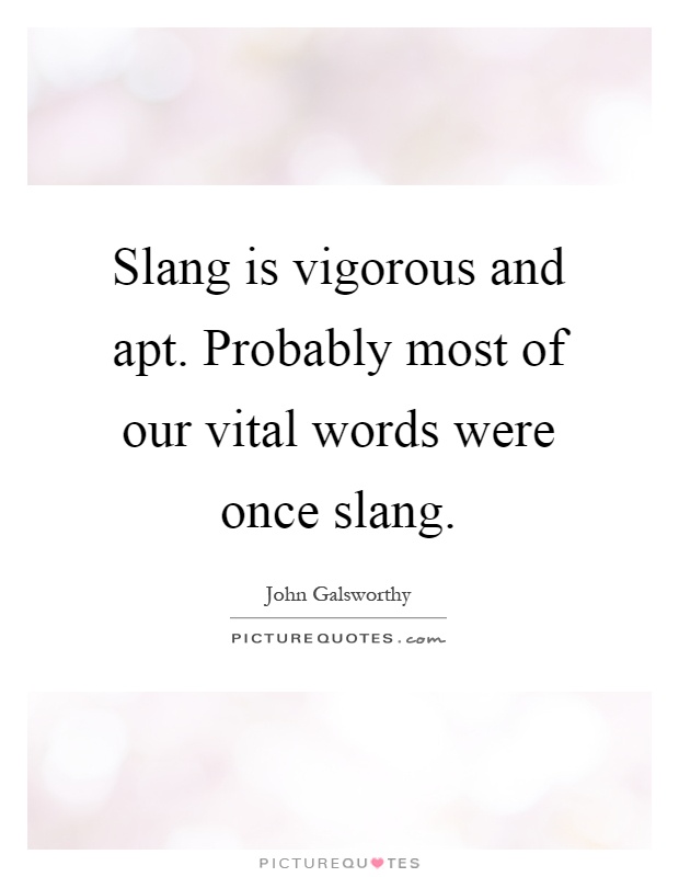 Slang is vigorous and apt. Probably most of our vital words were once slang Picture Quote #1