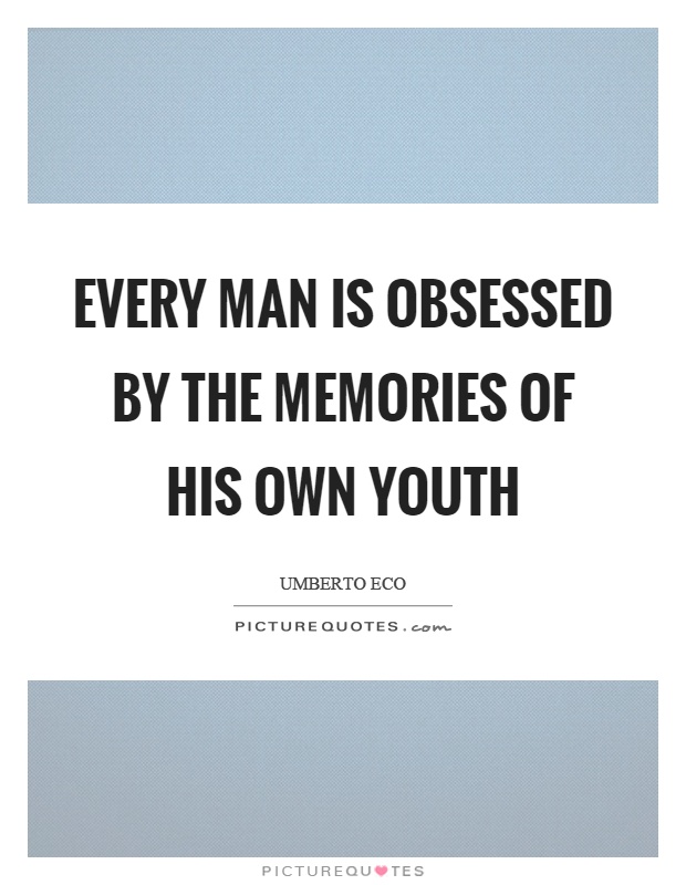 Every man is obsessed by the memories of his own youth Picture Quote #1
