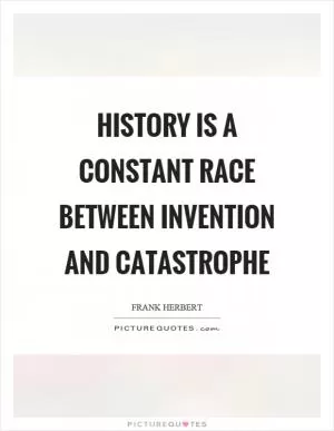 History is a constant race between invention and catastrophe Picture Quote #1