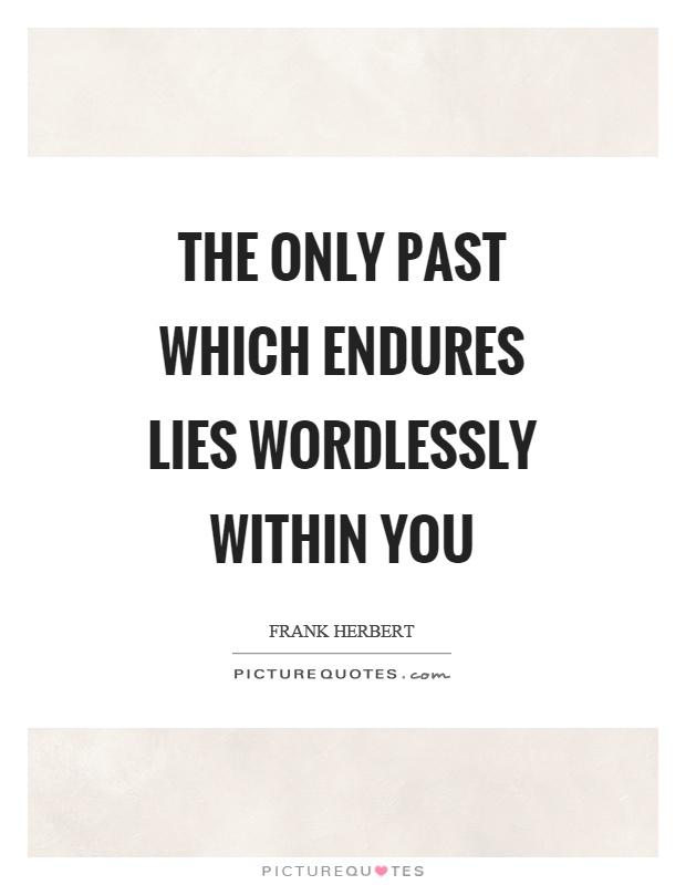 The only past which endures lies wordlessly within you Picture Quote #1