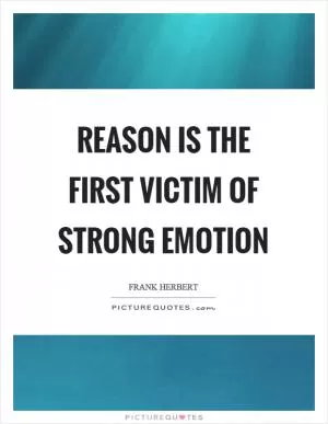 Reason is the first victim of strong emotion Picture Quote #1