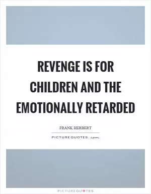 Revenge is for children and the emotionally retarded Picture Quote #1