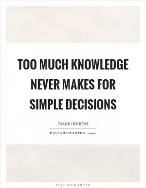 Too much knowledge never makes for simple decisions Picture Quote #1