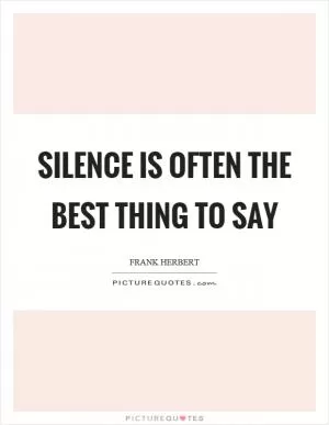 Silence is often the best thing to say Picture Quote #1