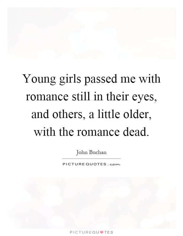 Young girls passed me with romance still in their eyes, and others, a little older, with the romance dead Picture Quote #1