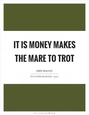 It is money makes the mare to trot Picture Quote #1