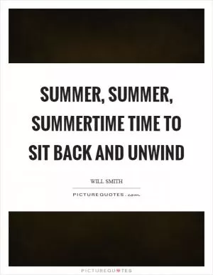 Summer, summer, summertime time to sit back and unwind Picture Quote #1