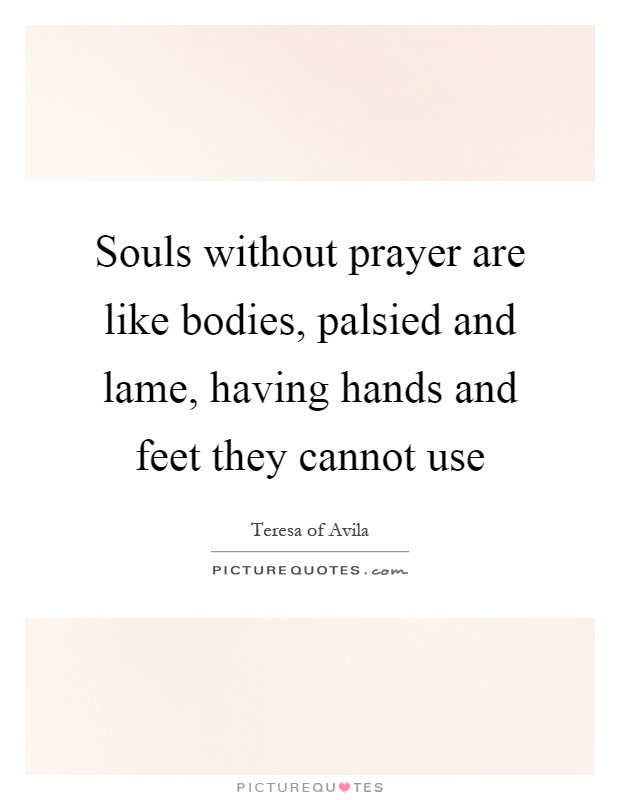 Souls without prayer are like bodies, palsied and lame, having hands and feet they cannot use Picture Quote #1