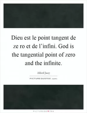 Dieu est le point tangent de ze ro et de l’infini. God is the tangential point of zero and the infinite Picture Quote #1