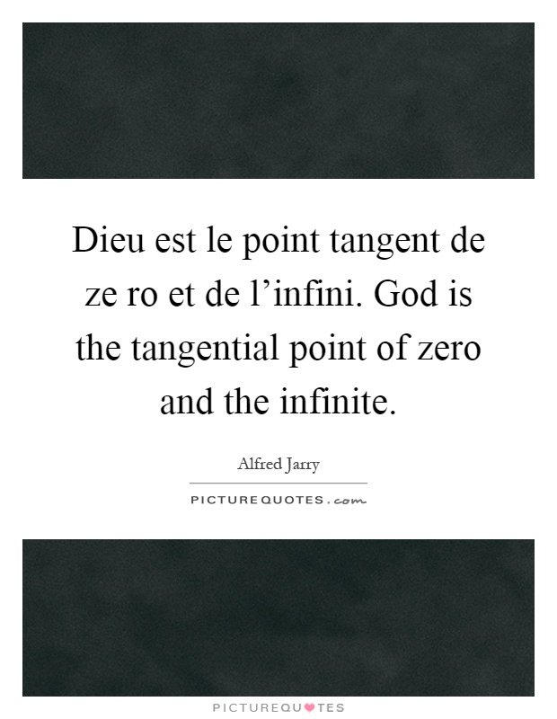 Dieu est le point tangent de ze ro et de l'infini. God is the tangential point of zero and the infinite Picture Quote #1