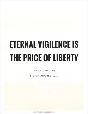 Eternal vigilence is the price of liberty Picture Quote #1