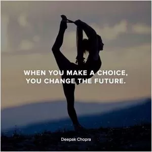 When you make a choice, you change the future Picture Quote #1