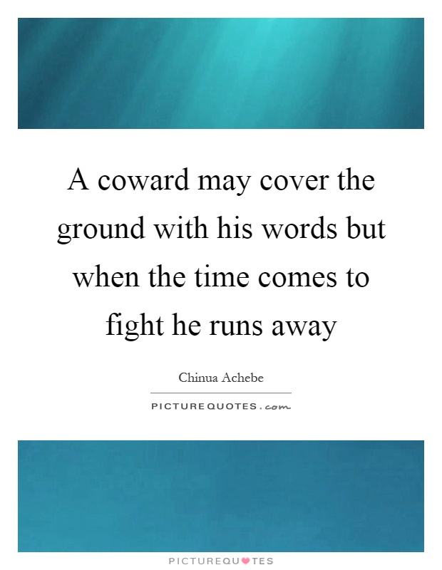 A coward may cover the ground with his words but when the time comes to fight he runs away Picture Quote #1