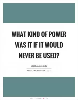What kind of power was it if it would never be used? Picture Quote #1