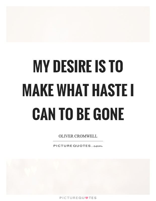 My desire is to make what haste I can to be gone Picture Quote #1