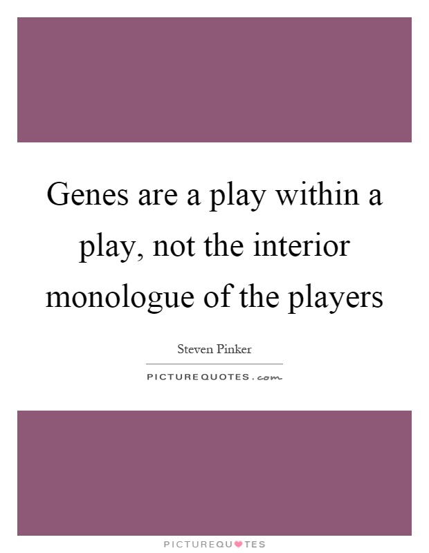 Genes are a play within a play, not the interior monologue of the players Picture Quote #1