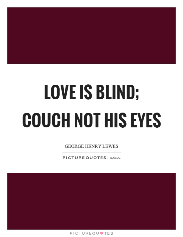 Love is blind; couch not his eyes Picture Quote #1
