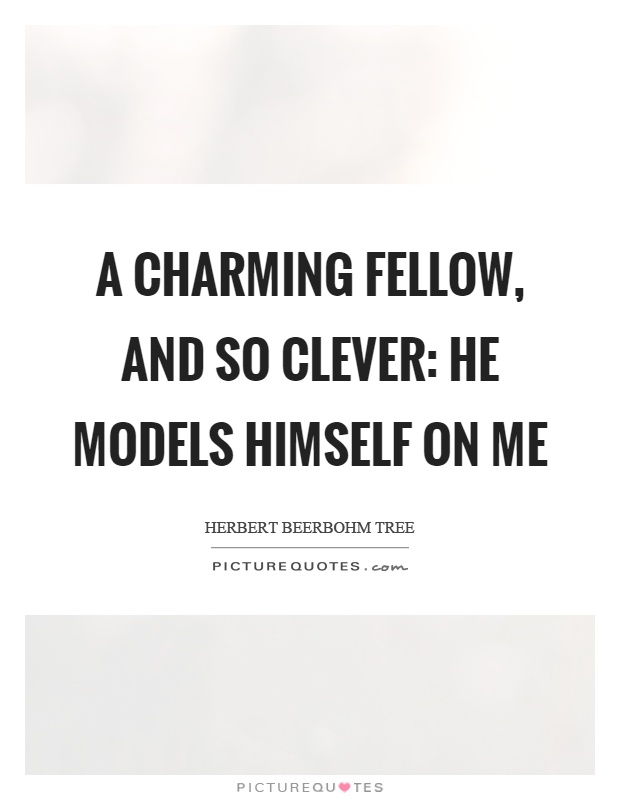A charming fellow, and so clever: he models himself on me Picture Quote #1