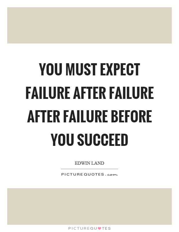 You must expect failure after failure after failure before you succeed Picture Quote #1