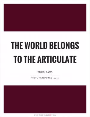 The world belongs to the articulate Picture Quote #1