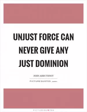 Unjust force can never give any just dominion Picture Quote #1