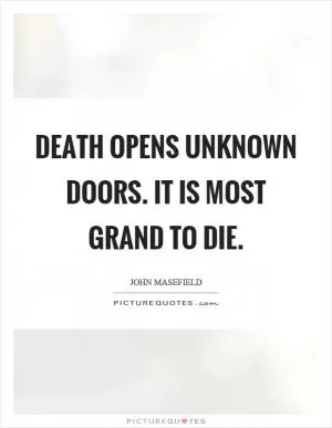 Death opens unknown doors. It is most grand to die Picture Quote #1