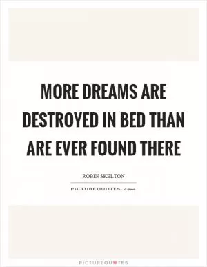 More dreams are destroyed in bed than are ever found there Picture Quote #1