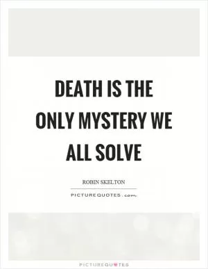 Death is the only mystery we all solve Picture Quote #1