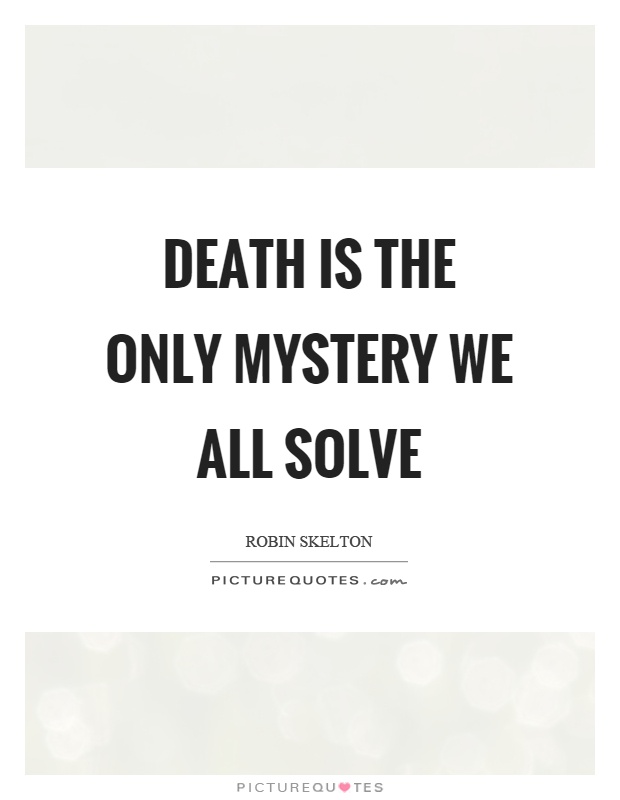 Death is the only mystery we all solve Picture Quote #1