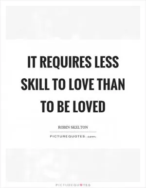 It requires less skill to love than to be loved Picture Quote #1