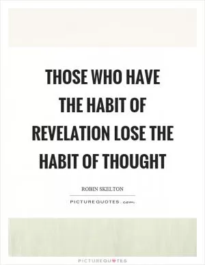 Those who have the habit of revelation lose the habit of thought Picture Quote #1