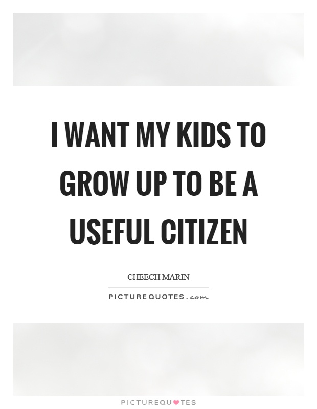 I want my kids to grow up to be a useful citizen Picture Quote #1