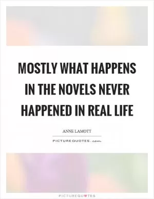 Mostly what happens in the novels never happened in real life Picture Quote #1